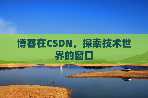 博客在CSDN，探索技术世界的窗口